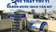 3 SỰ THẬT THÚ VỊ VỀ BỒN NƯỚC INOX CAO CẤP TÂN MỸ;