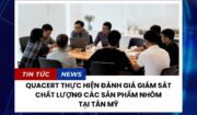 QUACERT THỰC HIỆN ĐÁNH GIÁ GIÁM SÁT CÁC SẢN PHẨM NHÔM VÀ HỢP KIM NHÔM GIA CÔNG ÁP LỰC TẠI TÂN MỸ;
