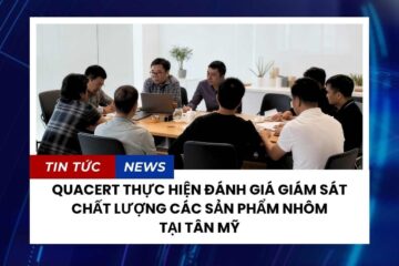 QUACERT THỰC HIỆN ĐÁNH GIÁ GIÁM SÁT CÁC SẢN PHẨM NHÔM VÀ HỢP KIM NHÔM GIA CÔNG ÁP LỰC TẠI TÂN MỸ
