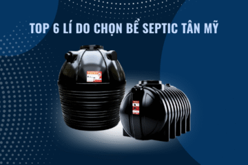 TOP 6 LÝ DO MỖI GIA ĐÌNH NÊN SẮM BỂ TỰ HOẠI SEPTIC