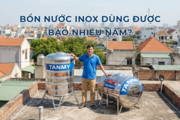 Bồn nước inox dùng được bao nhiêu năm? 5 yếu tố quyết định tuổi thọ bồn